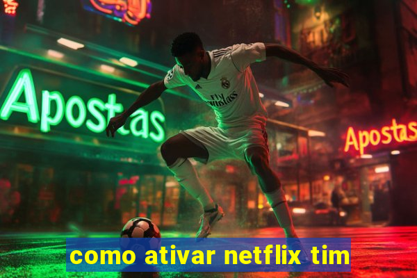 como ativar netflix tim